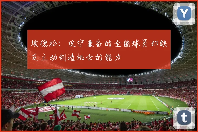 埃德松：攻守兼备的全能球员却缺乏主动创造机会的能力
