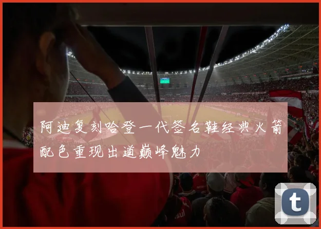 阿迪复刻哈登一代签名鞋经典火箭配色重现出道巅峰魅力